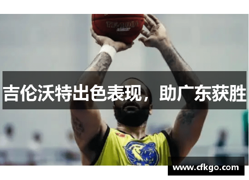 吉伦沃特出色表现，助广东获胜