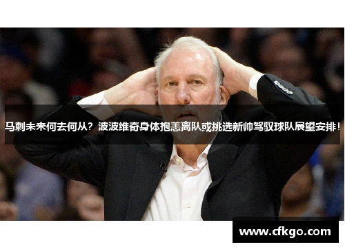 马刺未来何去何从？波波维奇身体抱恙离队或挑选新帅驾驭球队展望安排！