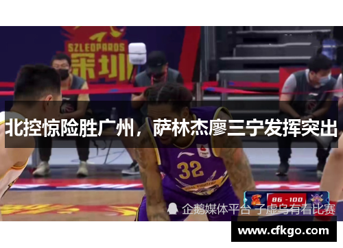 北控惊险胜广州，萨林杰廖三宁发挥突出