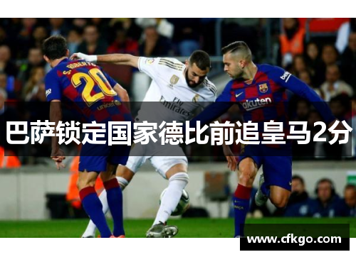 巴萨锁定国家德比前追皇马2分