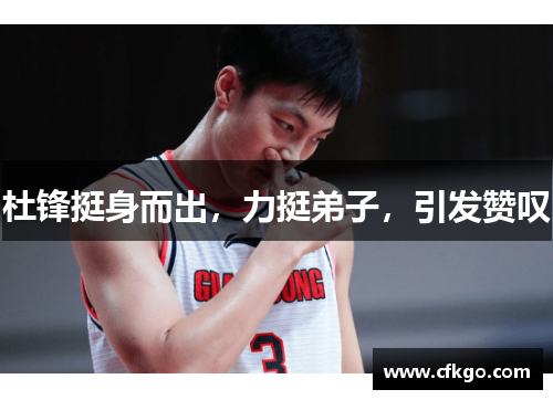 杜锋挺身而出，力挺弟子，引发赞叹